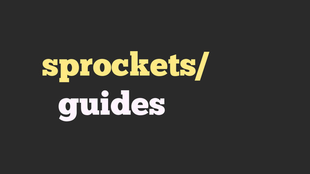 sprockets/
guides
