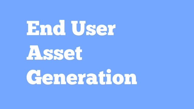End User
Asset
Generation
