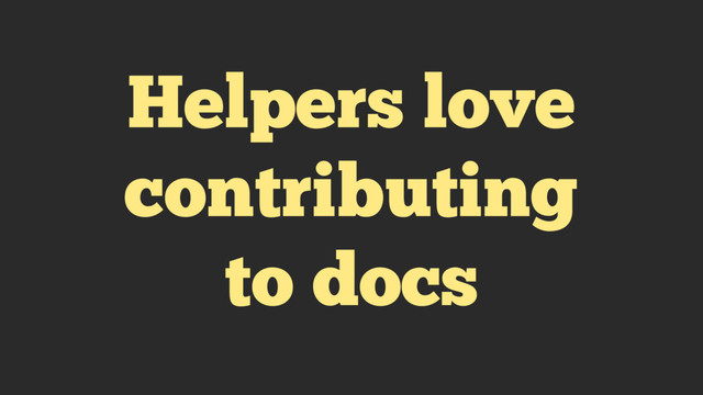 Helpers love
contributing
to docs
