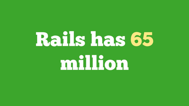 Rails has 65
million
