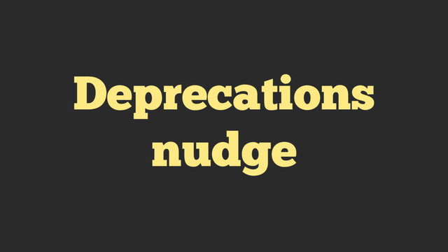 Deprecations
nudge
