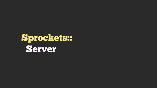 Sprockets::
Server
