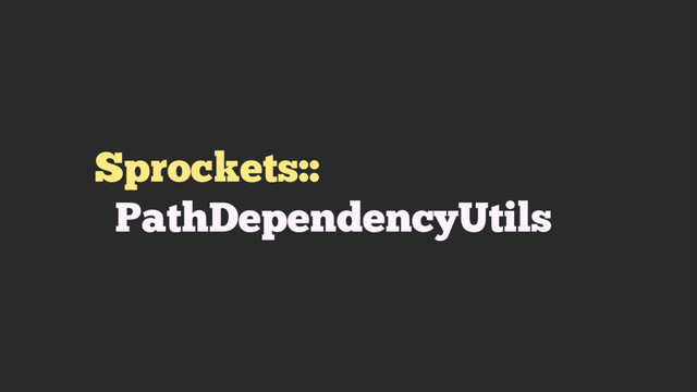Sprockets::
PathDependencyUtils

