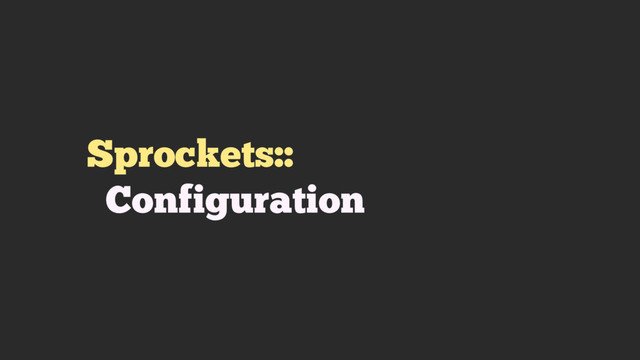 Sprockets::
Configuration
