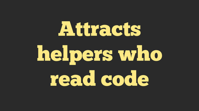 Attracts
helpers who
read code
