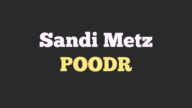 Sandi Metz
POODR
