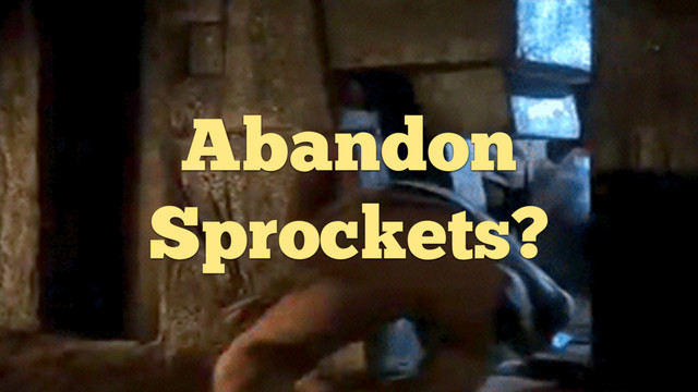 Abandon
Sprockets?
