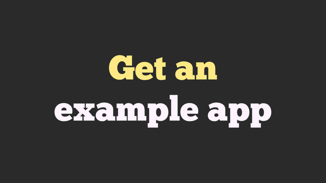 Get an
example app
