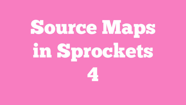 Source Maps
in Sprockets
4
