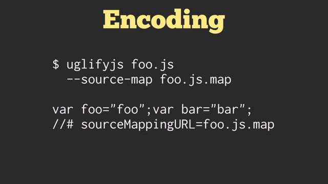 Encoding
$ uglifyjs foo.js
--source-map foo.js.map
var foo="foo";var bar="bar";
//# sourceMappingURL=foo.js.map
