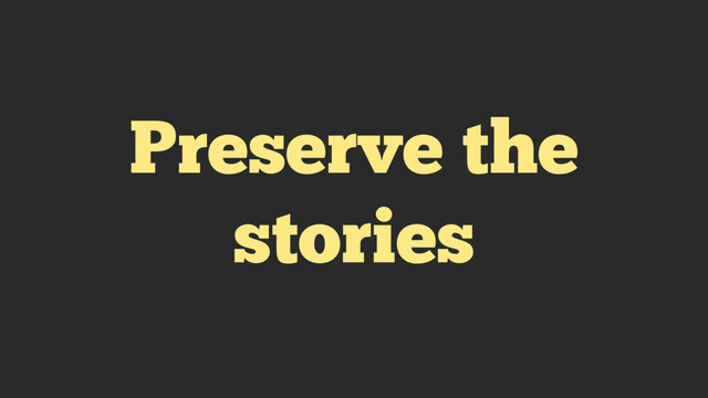 Preserve the
stories
