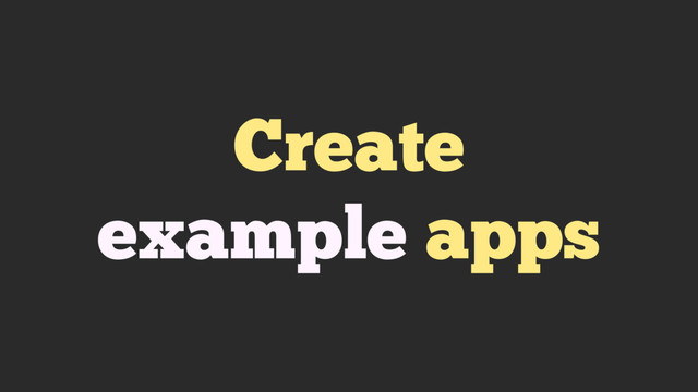 Create
example apps
