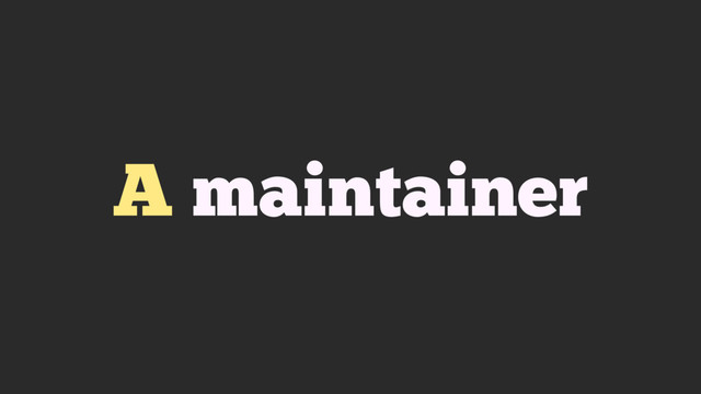 A maintainer
