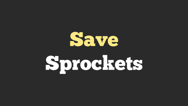 Save
Sprockets
