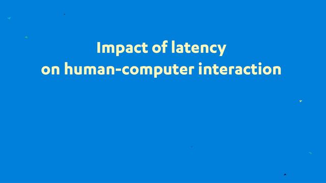 Impact of latency
on human-computer interaction
