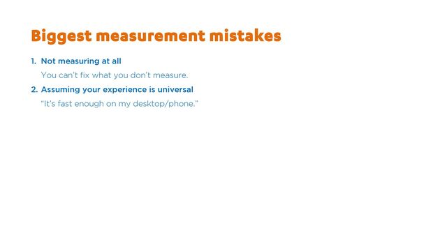 Biggest measurement mistakes
1. Not measuring at all
You can’t fix what you don’t measure.
2. Assuming your experience is universal
“It’s fast enough on my desktop/phone.”
