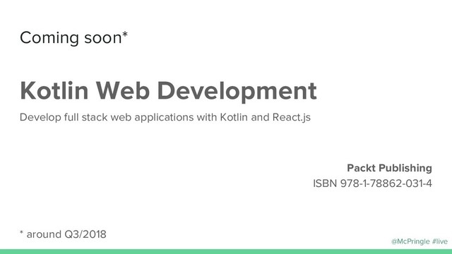 @McPringle #live
Coming soon*
Kotlin Web Development
Develop full stack web applications with Kotlin and React.js
Packt Publishing
ISBN 978-1-78862-031-4
* around Q3/2018
