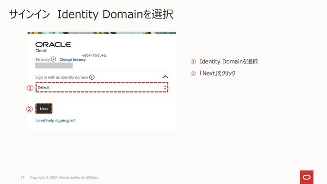 Copyright © 2024, Oracle and/or its affiliates
17
①
②
① Identity Domainを選択
② 「Next」をクリック
サインイン Identity Domainを選択
クラウド・アカウント名
