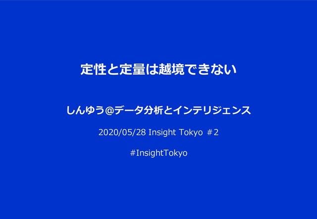 定性と定量は越境できない
しんゆう＠データ分析とインテリジェンス
2020/05/28 Insight Tokyo ＃2
#InsightTokyo
