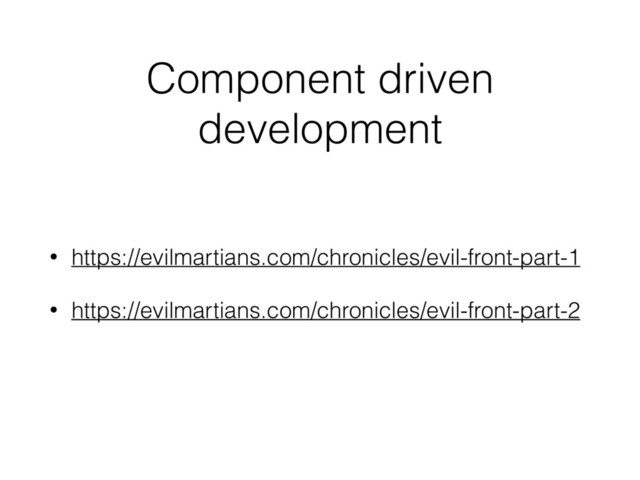 Component driven
development
• https://evilmartians.com/chronicles/evil-front-part-1
• https://evilmartians.com/chronicles/evil-front-part-2
