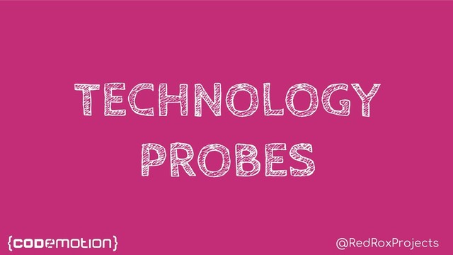 @RedRoxProjects
TECHNOLOGY
PROBES
