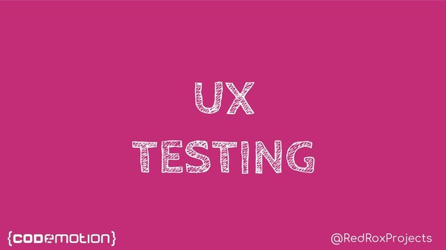 @RedRoxProjects
UX
TESTING
