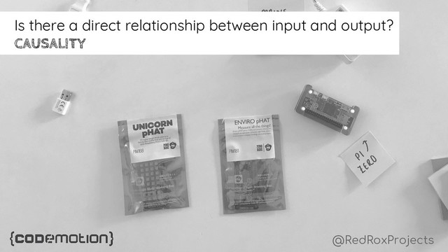 @RedRoxProjects
Is there a direct relationship between input and output?
CAUSALITY
