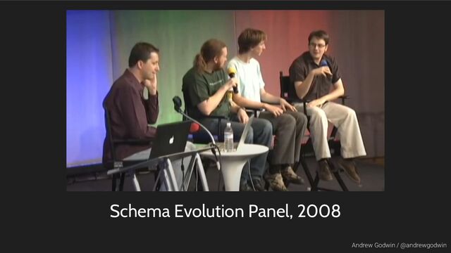 Andrew Godwin / @andrewgodwin
Schema Evolution Panel, 2008

