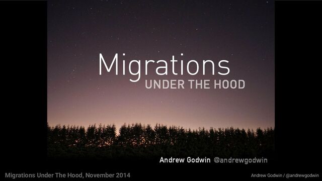 Andrew Godwin / @andrewgodwin
Migrations Under The Hood, November 2014
