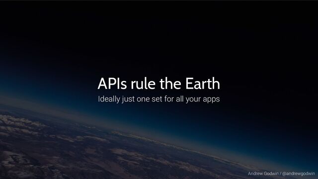 Andrew Godwin / @andrewgodwin
APIs rule the Earth
Ideally just one set for all your apps
