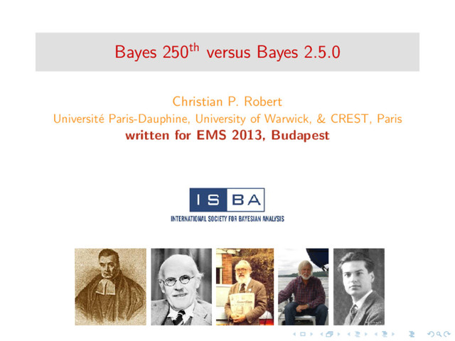 Bayes 250th versus Bayes 2.5.0
Christian P. Robert
Universit´
e Paris-Dauphine, University of Warwick, & CREST, Paris
written for EMS 2013, Budapest
