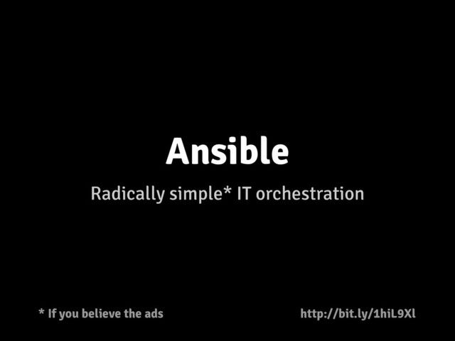 Ansible
Radically simple* IT orchestration
* If you believe the ads http://bit.ly/1hiL9Xl
