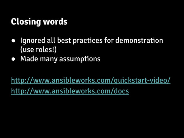 Closing words
● Ignored all best practices for demonstration
(use roles!)
● Made many assumptions
http://www.ansibleworks.com/quickstart-video/
http://www.ansibleworks.com/docs
