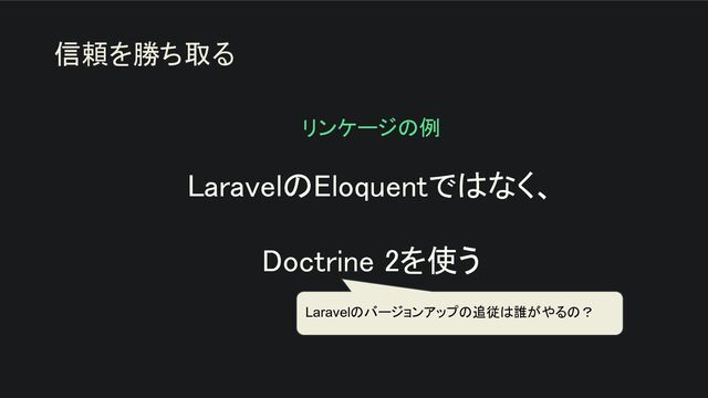 LaravelのEloquentではなく、 
 
Doctrine 2を使う 
信頼を勝ち取る
Laravelのバージョンアップの追従は誰がやるの？
リンケージの例 
