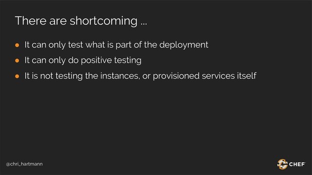 @chri_hartmann
There are shortcoming ...
● It can only test what is part of the deployment
● It can only do positive testing
● It is not testing the instances, or provisioned services itself
