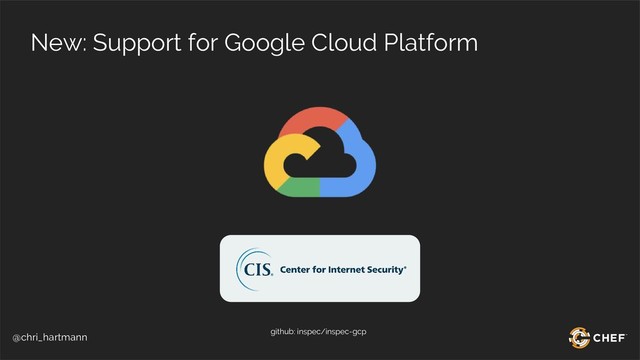 @chri_hartmann
New: Support for Google Cloud Platform
github: inspec/inspec-gcp
