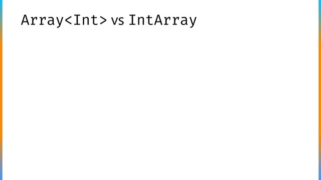 Array vs IntArray

