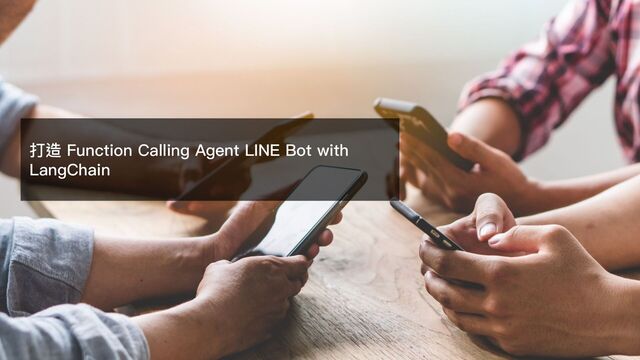 打造 Function Calling Agent LINE Bot with
LangChain
