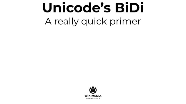 Unicode’s BiDi
A really quick primer
