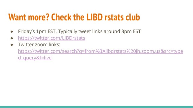 Want more? Check the LIBD rstats club
● Friday’s 1pm EST. Typically tweet links around 3pm EST
● https://twitter.com/LIBDrstats
● Twitter zoom links:
https://twitter.com/search?q=from%3Alibdrstats%20jh.zoom.us&src=type
d_query&f=live
