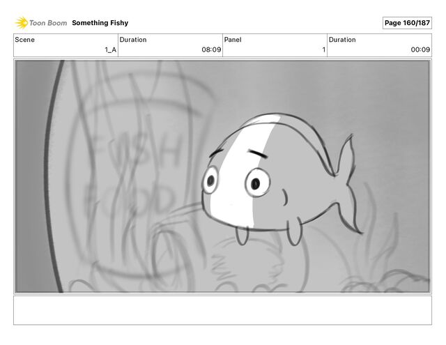 Scene
1_A
Duration
08 09
Panel
1
Duration
00 09
Something Fishy Page 160/187
