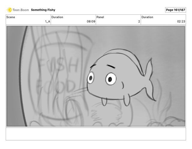 Scene
1_A
Duration
08 09
Panel
2
Duration
02 23
Something Fishy Page 161/187
