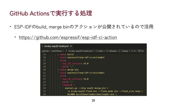 GitHub Actionsで実行する処理
• ESP-IDFのbuild, merge binのアクションが公開されているので活用


• https://github.com/espressif/esp-idf-ci-action
31

