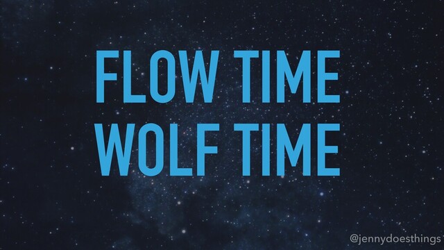 @jennydoesthings
FLOW TIME
WOLF TIME

