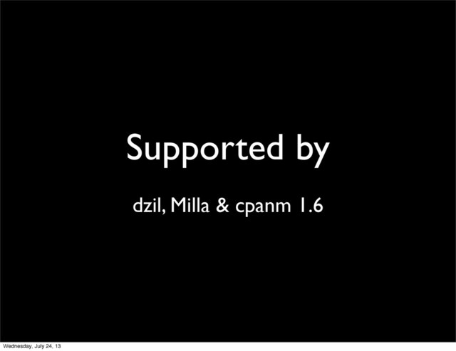 Supported by
dzil, Milla & cpanm 1.6
Wednesday, July 24, 13
