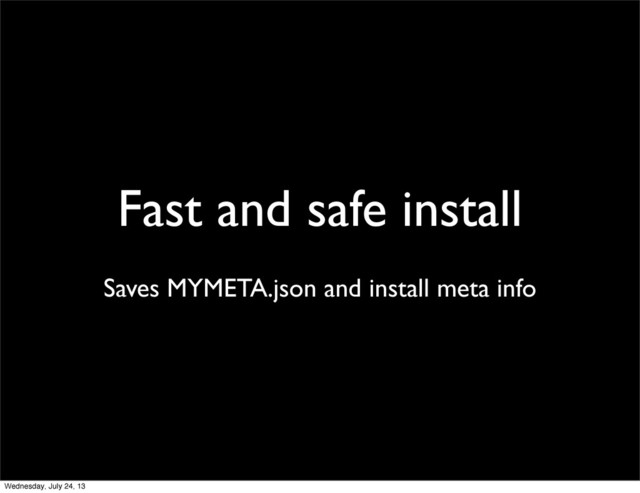 Fast and safe install
Saves MYMETA.json and install meta info
Wednesday, July 24, 13
