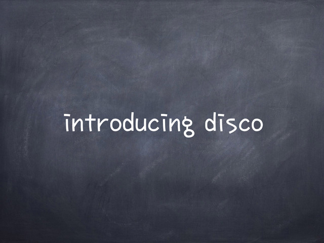 introducing disco
