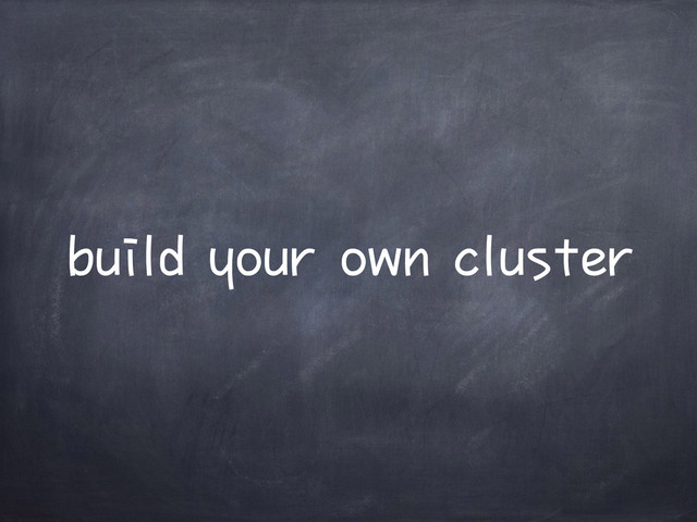build your own cluster
