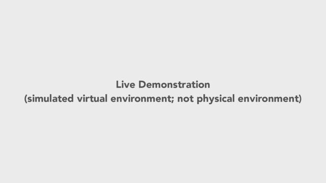 Live Demonstration


(simulated virtual environment; not physical environment)
