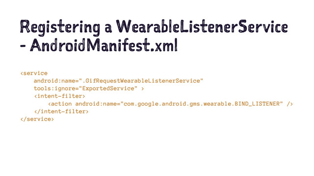 Registering a WearableListenerService
- AndroidManifest.xml





